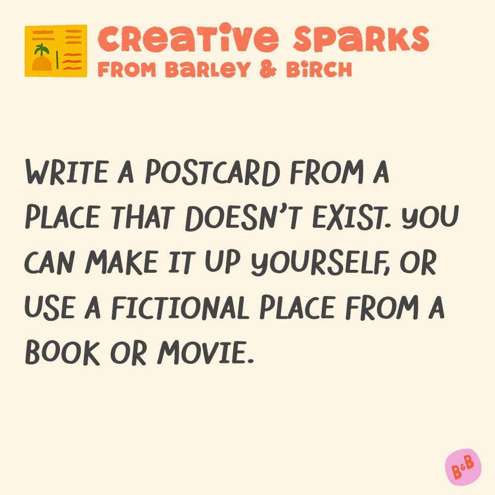 A graphic with a small illustration and text that reads Creative Sparks from barley and birch - Write a postcard from a place that doesn't exist. You can make it up yourself, or use a fictional place from a book or movie.