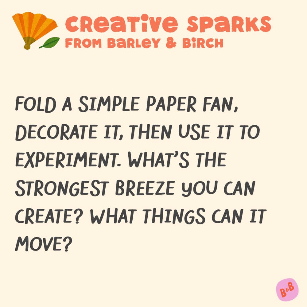 A graphic with a small illustration and text that reads Creative Sparks from barley and birch - Fold a simple paper fan, decorate it, then use it to experiment. What's the strongest breeze you can create? What things can it move?