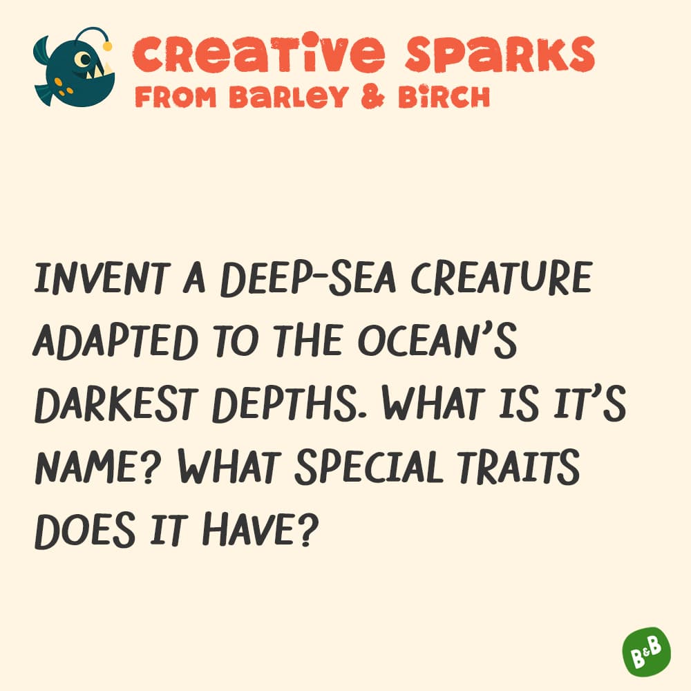 A graphic with a small illustration and text that reads Creative Sparks from barley and birch - Invent a deep-sea creature adapted to the ocean's darkest depths. What is its name? What special traits does it have?