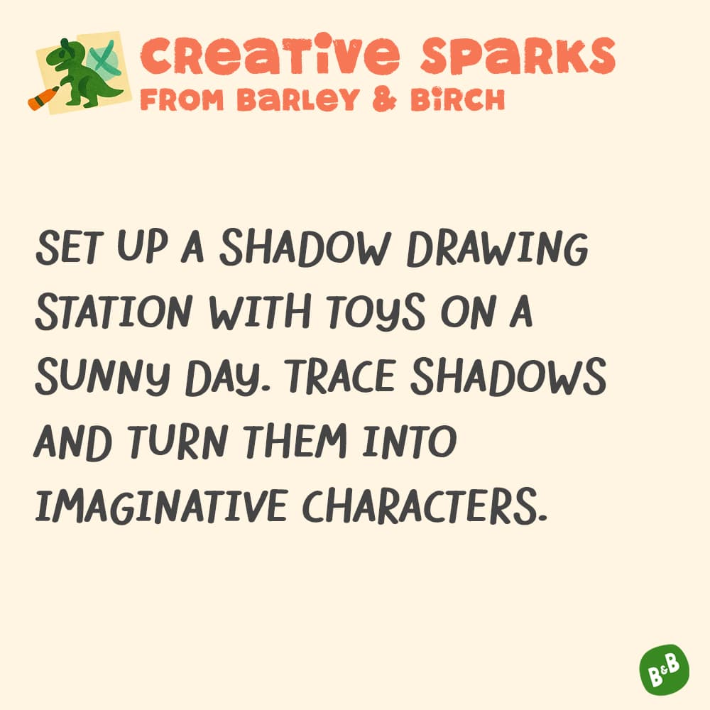 A graphic with a small illustration and text that reads Creative Sparks from barley and birch -Set up a shadow drawing station with toys on a sunny day. Trace shadows and turn them into imaginative characters.